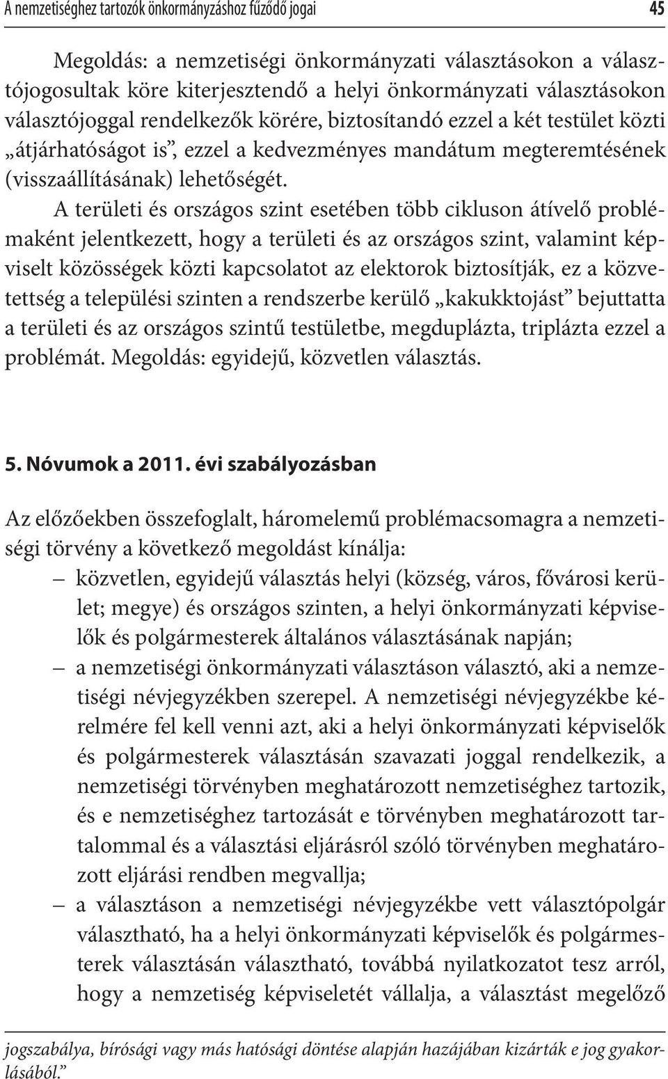 A területi és országos szint esetében több cikluson átívelő problémaként jelentkezett, hogy a területi és az országos szint, valamint képviselt közösségek közti kapcsolatot az elektorok biztosítják,