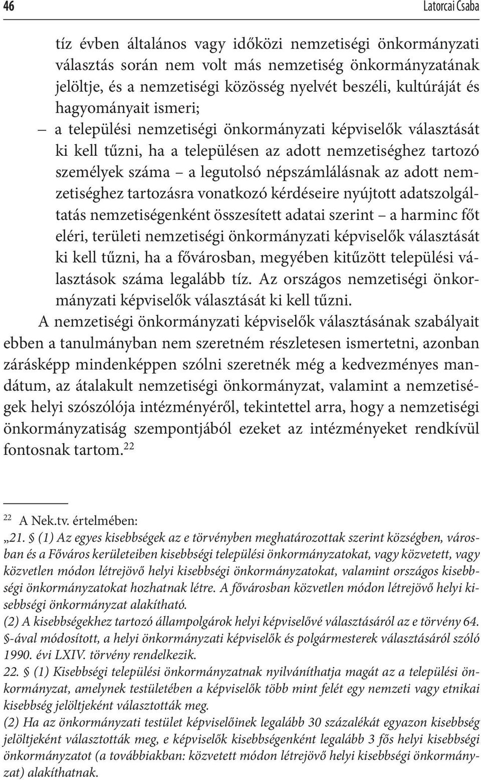 adott nemzetiséghez tartozásra vonatkozó kérdéseire nyújtott adatszolgáltatás nemzetiségenként összesített adatai szerint a harminc főt eléri, területi nemzetiségi önkormányzati képviselők