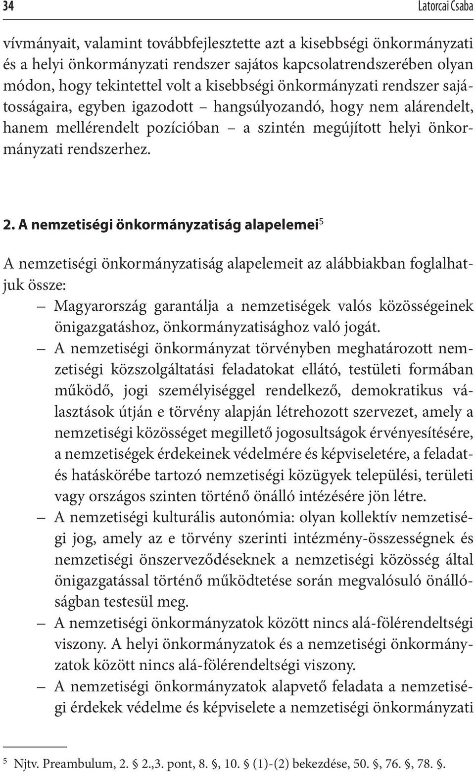 A nemzetiségi önkormányzatiság alapelemei 5 A nemzetiségi önkormányzatiság alapelemeit az alábbiakban foglalhatjuk össze: Magyarország garantálja a nemzetiségek valós közösségeinek önigazgatáshoz,