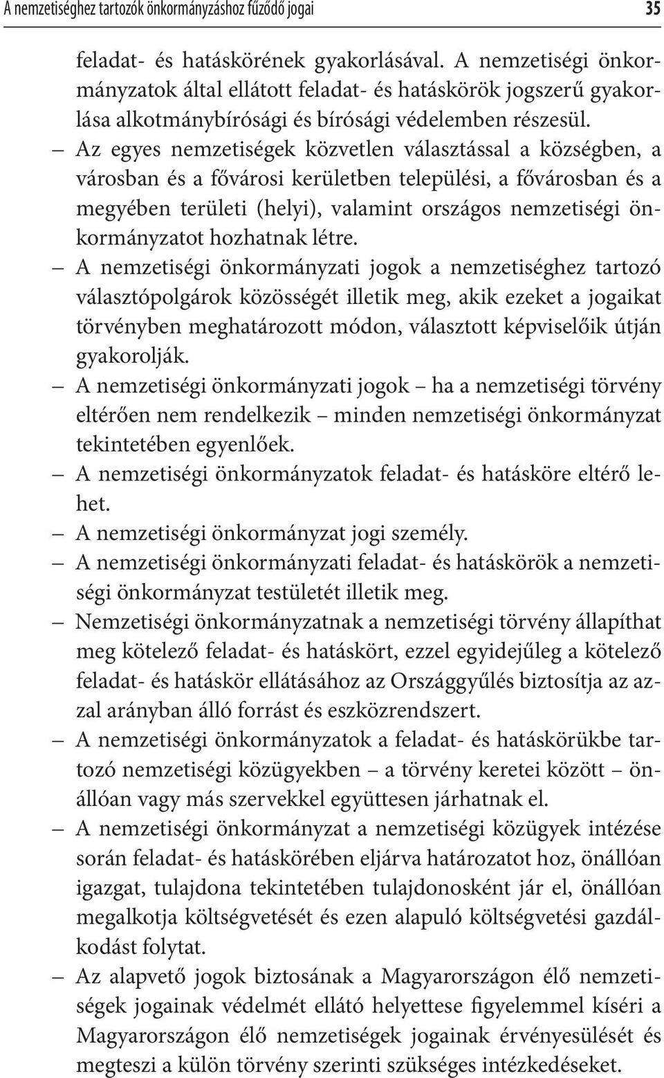 Az egyes nemzetiségek közvetlen választással a községben, a városban és a fővárosi kerületben települési, a fővárosban és a megyében területi (helyi), valamint országos nemzetiségi önkormányzatot