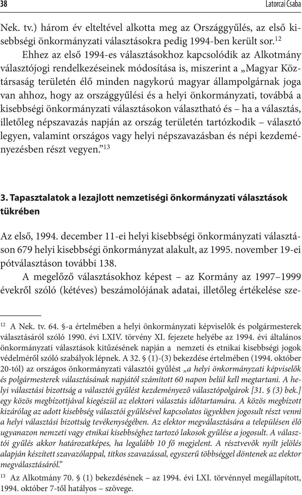 van ahhoz, hogy az országgyűlési és a helyi önkormányzati, továbbá a kisebbségi önkormányzati választásokon választható és ha a választás, illetőleg népszavazás napján az ország területén tartózkodik