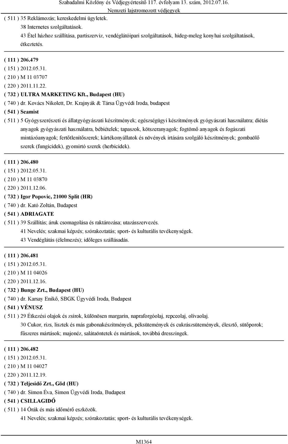 Krajnyák & Társa Ügyvédi Iroda, budapest ( 541 ) Seamist ( 511 ) 5 Gyógyszerészeti és állatgyógyászati készítmények; egészségügyi készítmények gyógyászati használatra; diétás anyagok gyógyászati