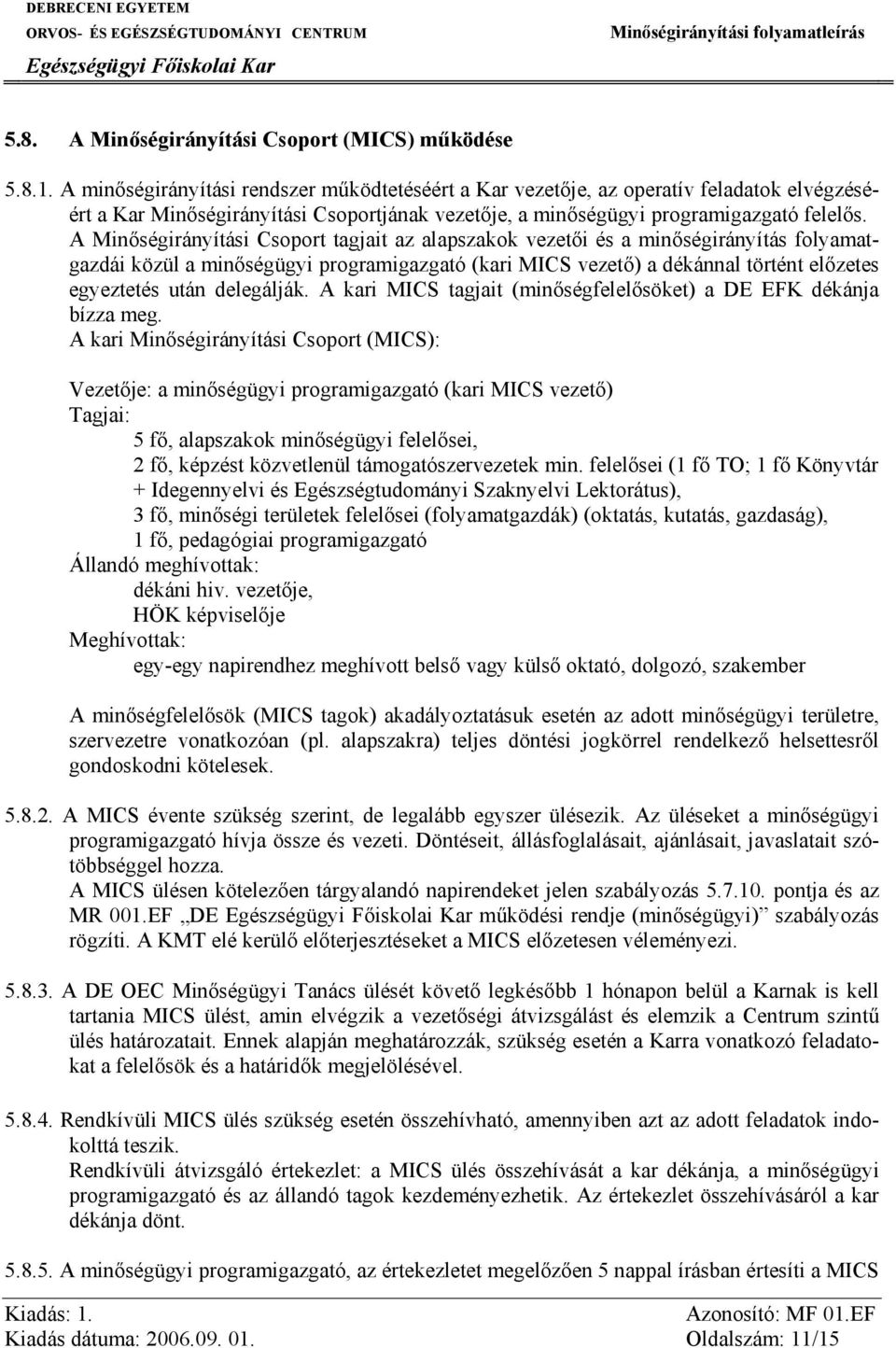 A Minőségirányítási Csoport tagjait az alapszakok vezetői és a minőségirányítás folyamatgazdái közül a minőségügyi programigazgató (kari MICS vezető) a dékánnal történt előzetes egyeztetés után