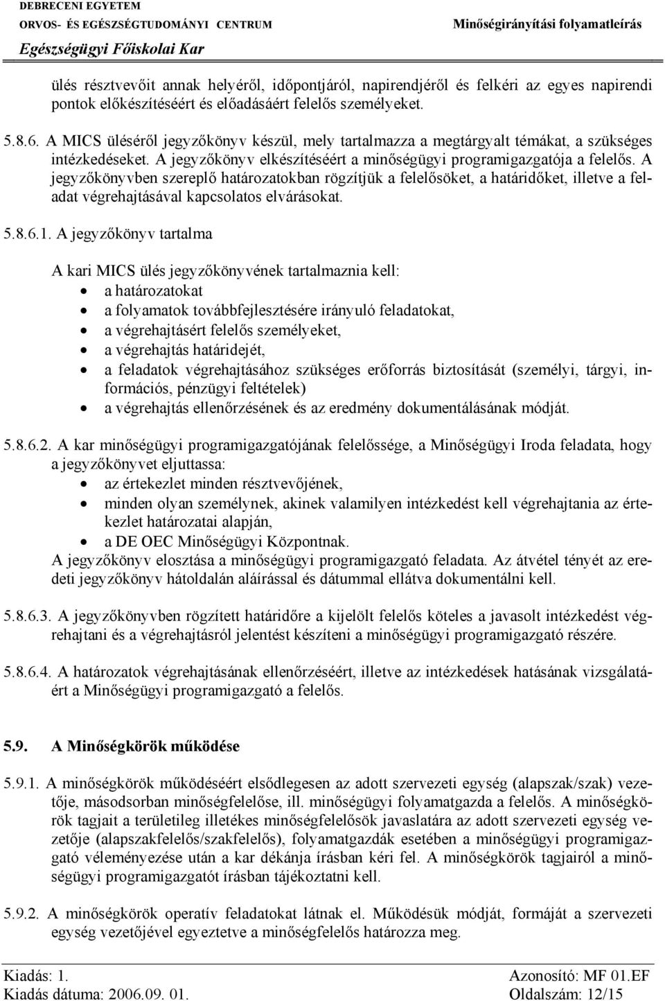 A jegyzőkönyvben szereplő határozatokban rögzítjük a felelősöket, a határidőket, illetve a feladat végrehajtásával kapcsolatos elvárásokat. 5.8.6.1.