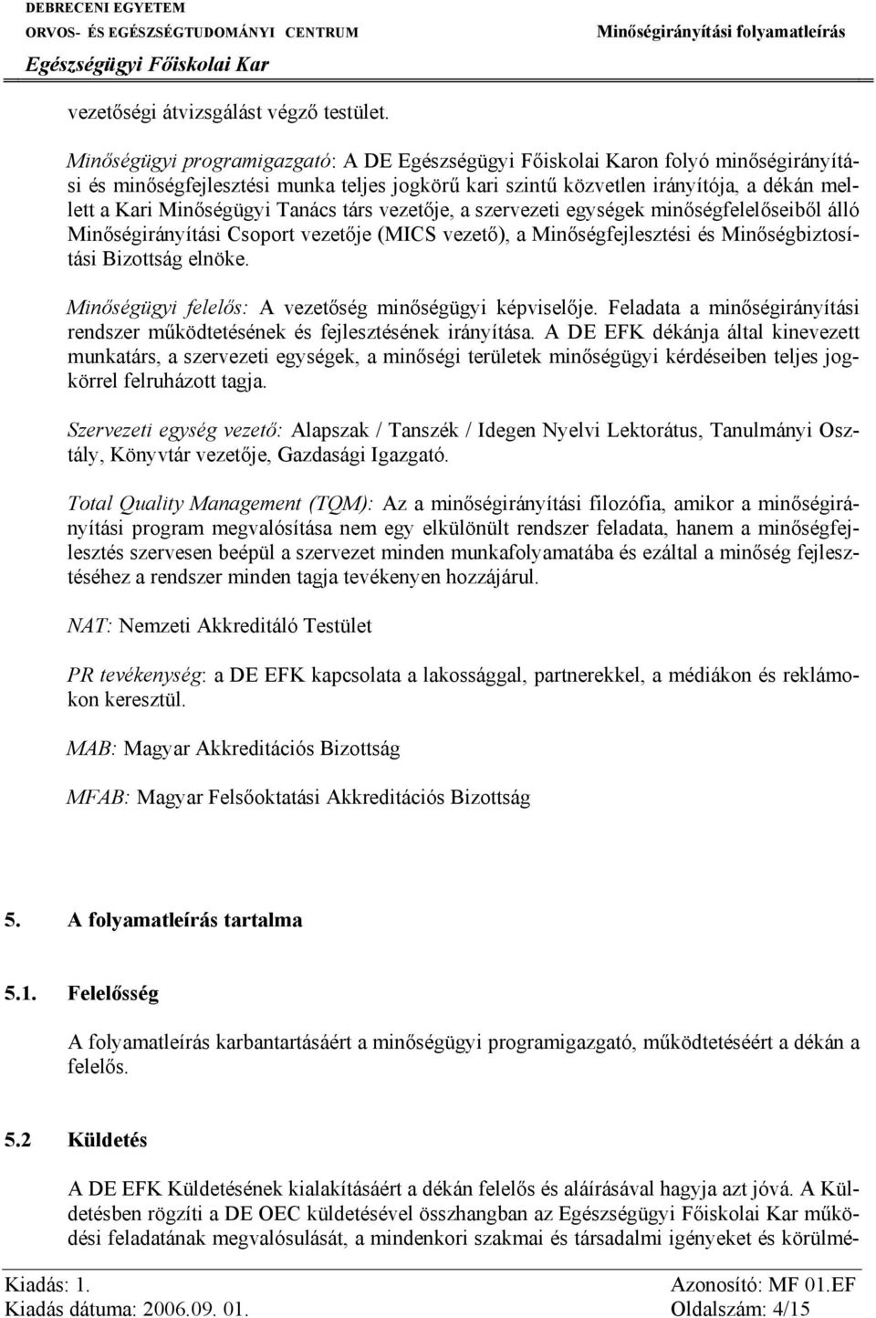 szervezeti egységek minőségfelelőseiből álló Minőségirányítási Csoport vezetője (MICS vezető), a Minőségfejlesztési és Minőségbiztosítási Bizottság elnöke.