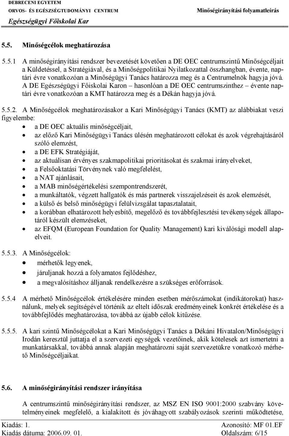 A DE on hasonlóan a DE OEC centrumszinthez évente naptári évre vonatkozóan a KMT határozza meg és a Dékán hagyja jóvá. 5.5.2.