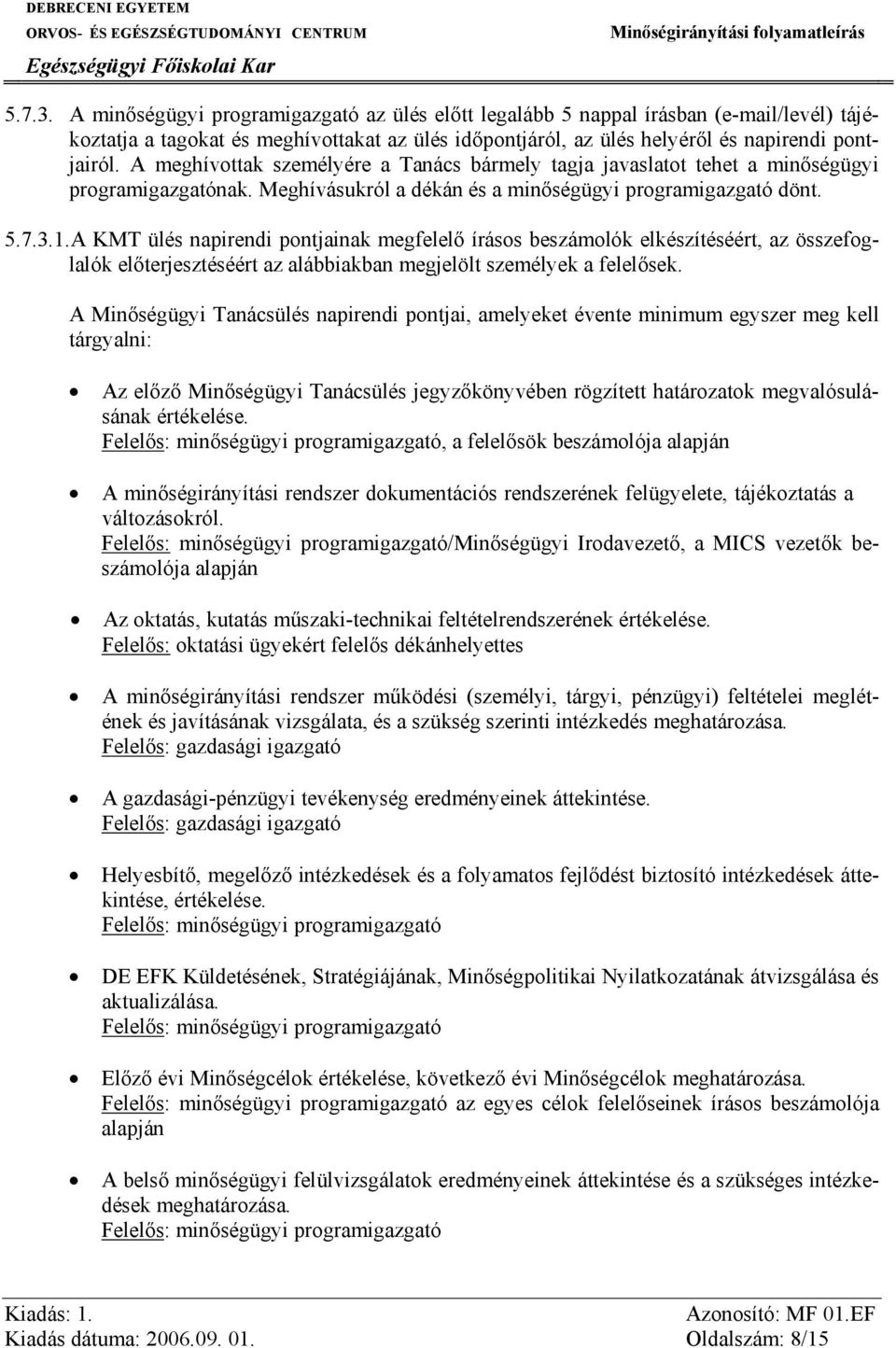 A KMT ülés napirendi pontjainak megfelelő írásos beszámolók elkészítéséért, az összefoglalók előterjesztéséért az alábbiakban megjelölt személyek a felelősek.