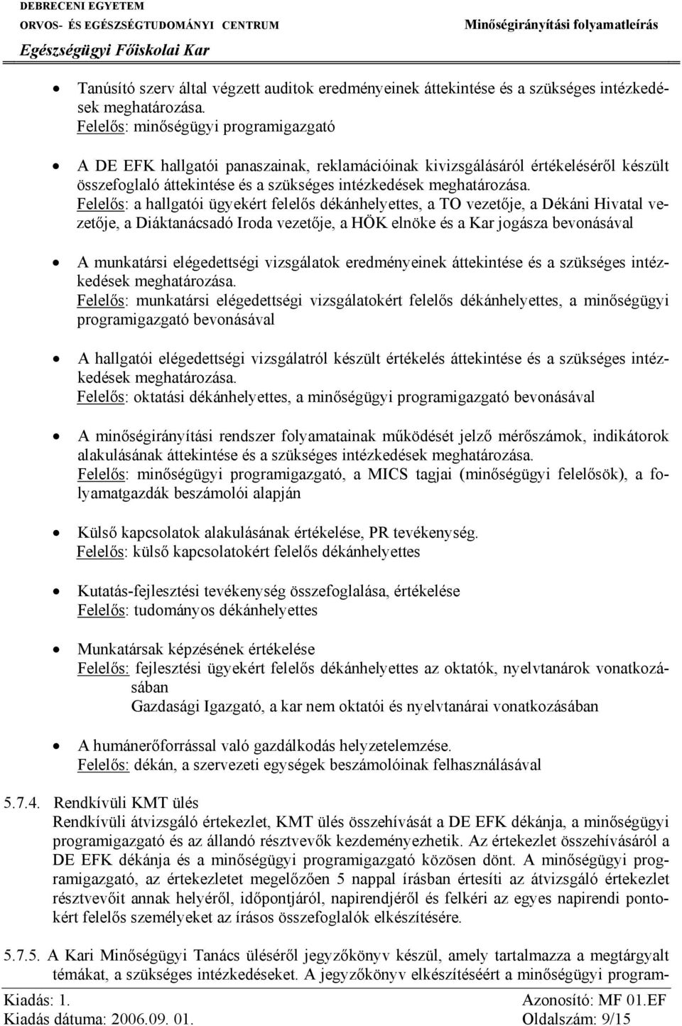 Felelős: a hallgatói ügyekért felelős dékánhelyettes, a TO vezetője, a Dékáni Hivatal vezetője, a Diáktanácsadó Iroda vezetője, a HÖK elnöke és a Kar jogásza bevonásával A munkatársi elégedettségi