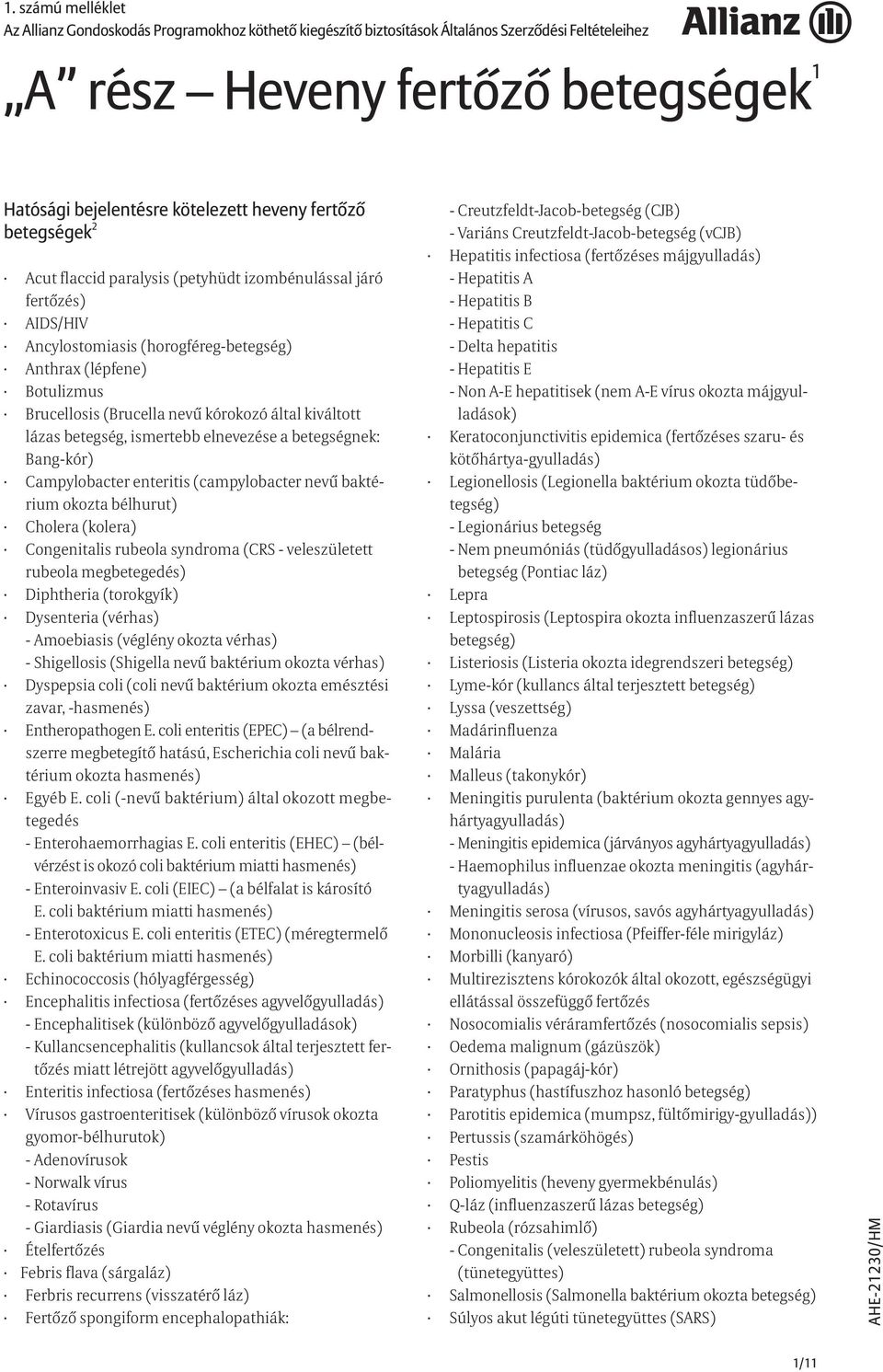 által kiváltott lázas betegség, ismertebb elnevezése a betegségnek: Bang-kór) Campylobacter enteritis (campylobacter nevű baktérium okozta bélhurut) Cholera (kolera) Congenitalis rubeola syndroma