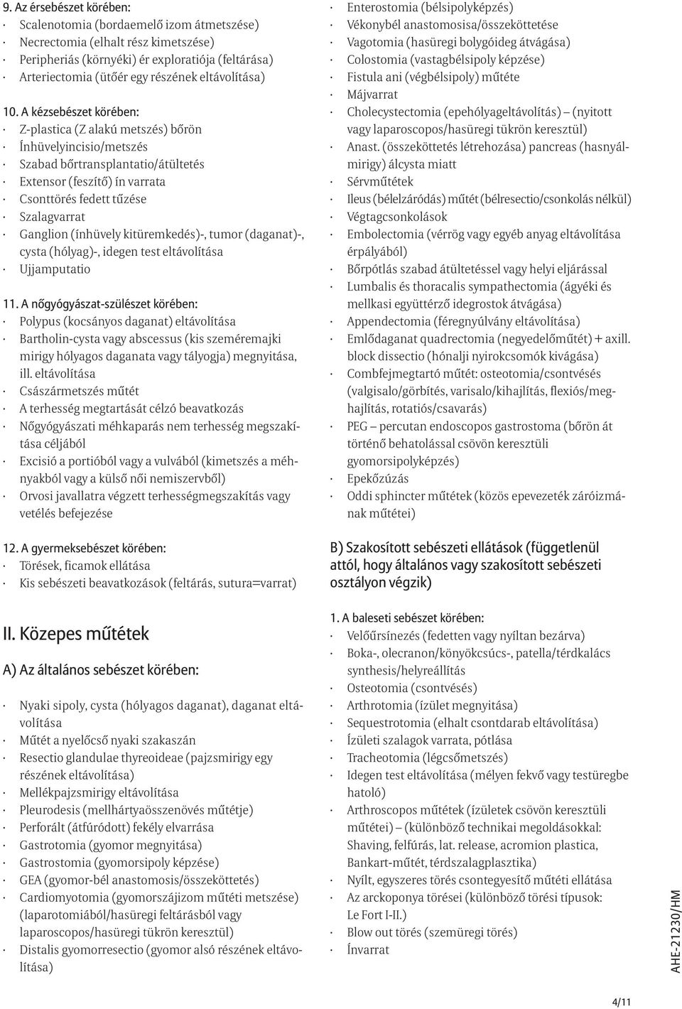 A kézsebészet körében: Z-plastica (Z alakú metszés) bőrön Ínhüvelyincisio/metszés Szabad bőrtransplantatio/átültetés Extensor (feszítő) ín varrata Csonttörés fedett tűzése Szalagvarrat Ganglion