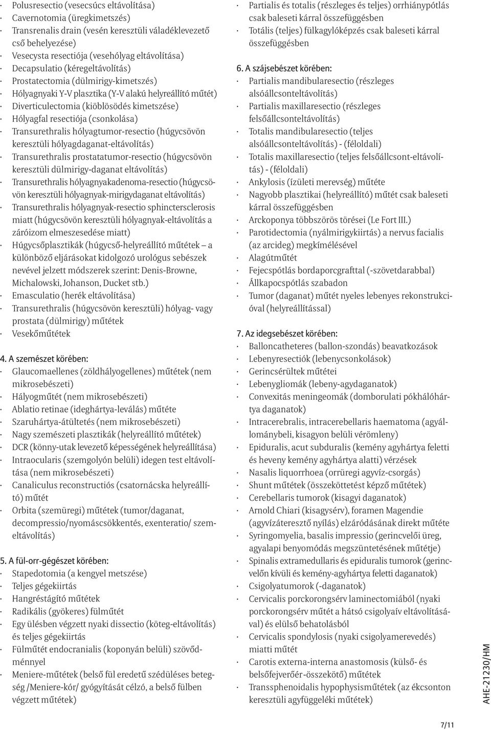 Transurethralis hólyagtumor-resectio (húgycsövön keresztüli hólyagdaganat-eltávolítás) Transurethralis prostatatumor-resectio (húgycsövön keresztüli dülmirigy-daganat eltávolítás) Transurethralis