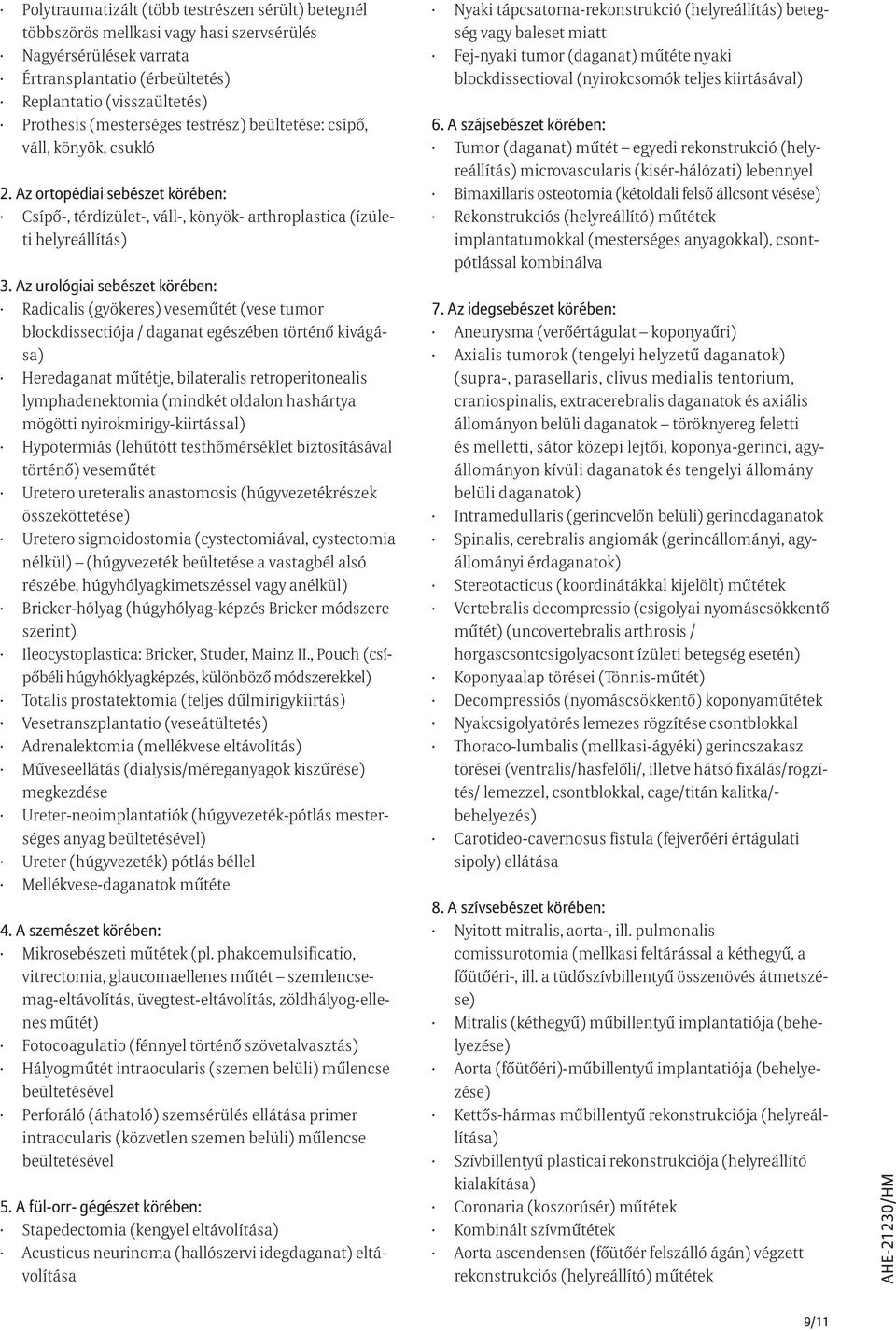 Az urológiai sebészet körében: Radicalis (gyökeres) veseműtét (vese tumor blockdissectiója / daganat egészében történő kivágása) Heredaganat műtétje, bilateralis retroperitonealis lymphadenektomia