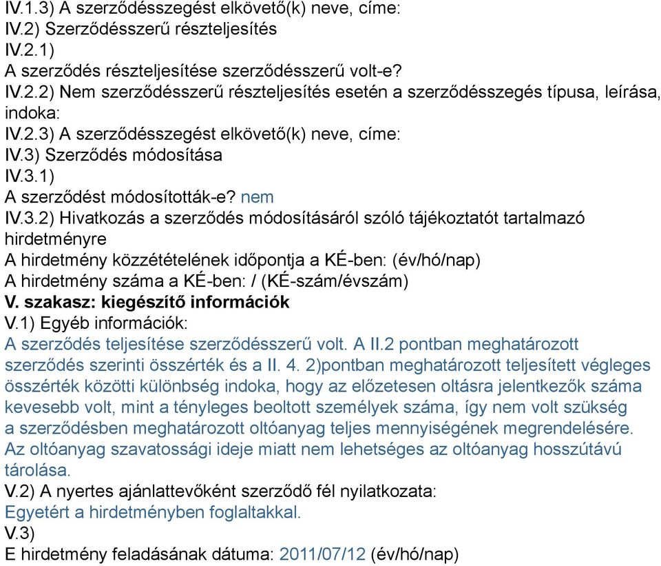 szakasz: kiegészítő információk V.1) Egyéb információk: A szerződés teljesítése szerződésszerű volt. A II.2 pontban meghatározott szerződés szerinti összérték és a II. 4.