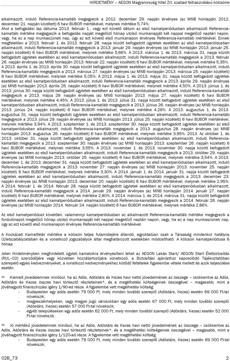 , vagy ezt követő dátum az első kamatperiódusban alkalmazott Referenciakamatláb mértéke megegyezik a befogadás napját megelőző hónap utolsó munkanapját két nappal megelőző naptári napon, vagy, ha ez