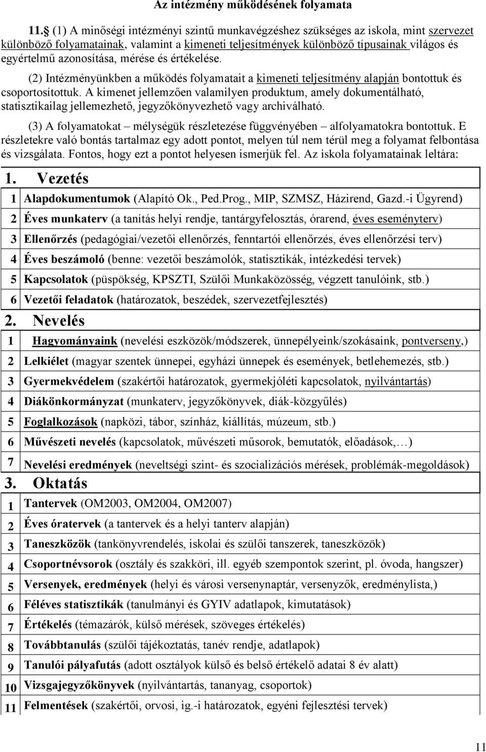 mérése és értékelése. (2) Intézményünkben a működés folyamatait a kimeneti teljesítmény alapján bontottuk és csoportosítottuk.