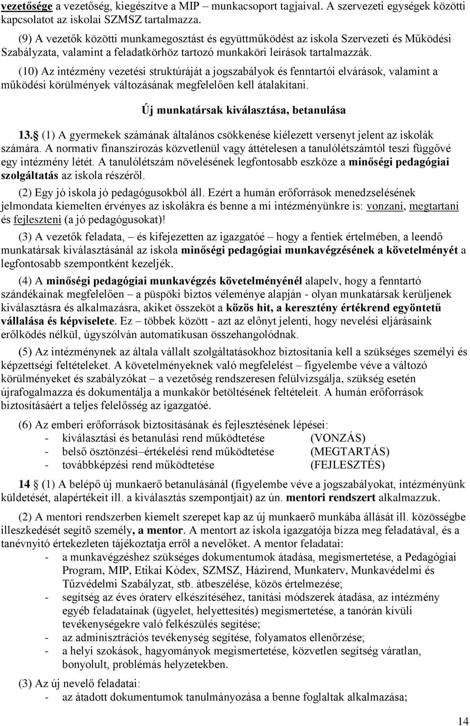 (10) Az intézmény vezetési struktúráját a jogszabályok és fenntartói elvárások, valamint a működési körülmények változásának megfelelően kell átalakítani. Új munkatársak kiválasztása, betanulása 13.