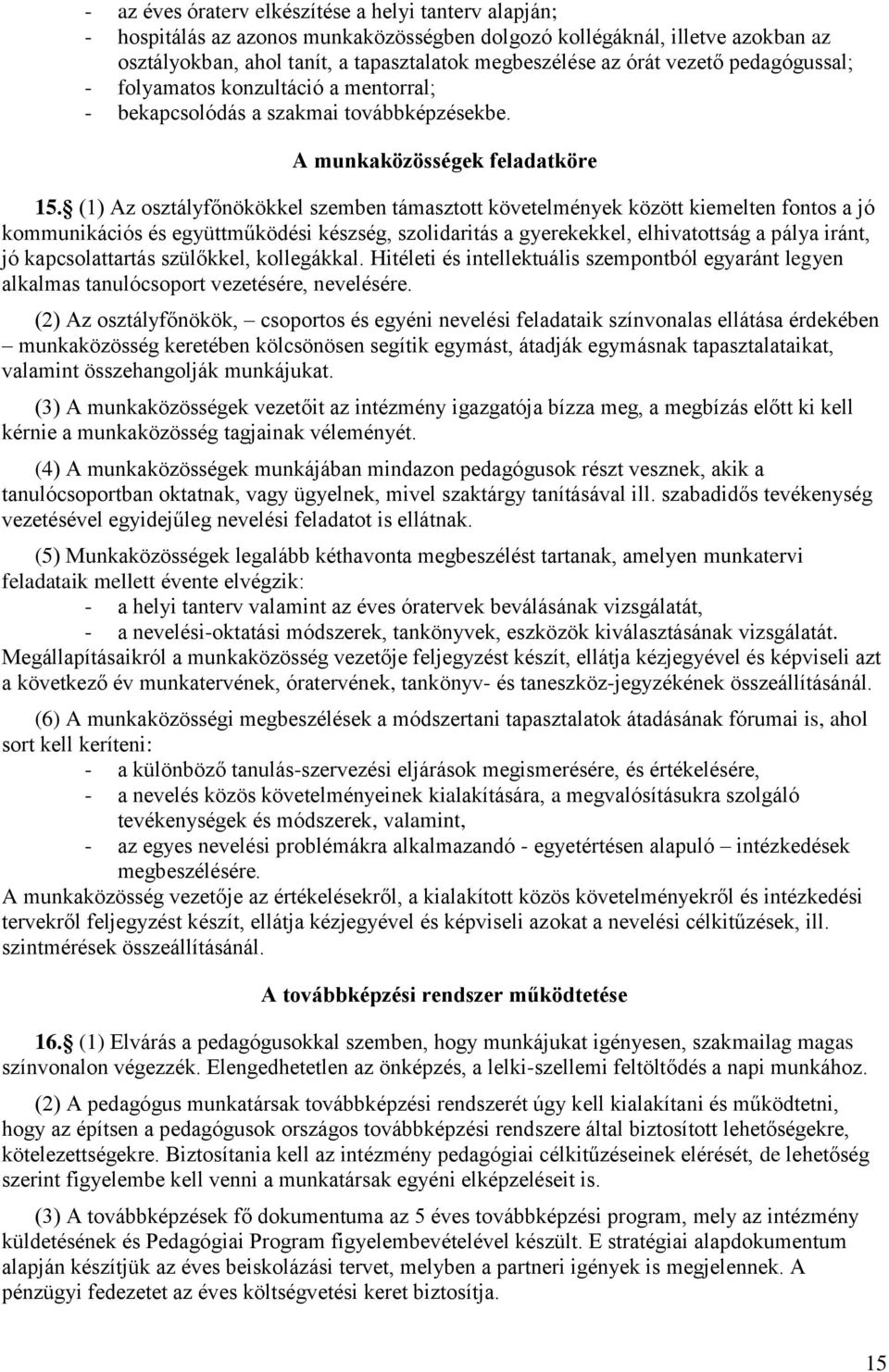 (1) Az osztályfőnökökkel szemben támasztott követelmények között kiemelten fontos a jó kommunikációs és együttműködési készség, szolidaritás a gyerekekkel, elhivatottság a pálya iránt, jó