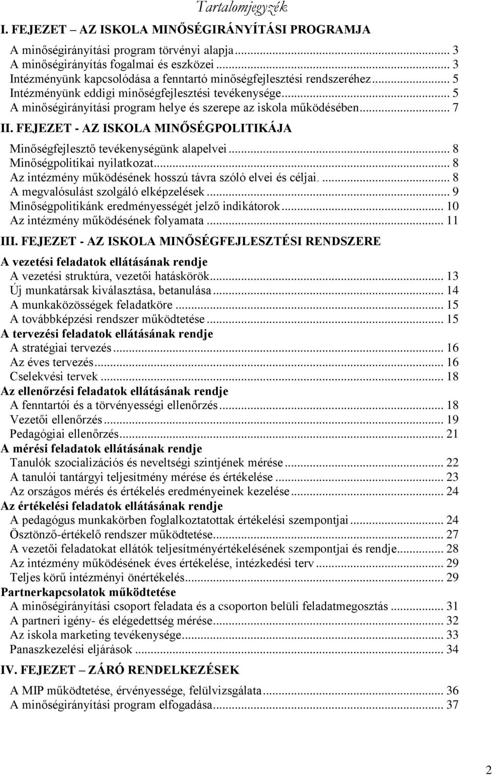 .. 5 A minőségirányítási program helye és szerepe az iskola működésében... 7 II. FEJEZET - AZ ISKOLA MINŐSÉGPOLITIKÁJA Minőségfejlesztő tevékenységünk alapelvei... 8 Minőségpolitikai nyilatkozat.