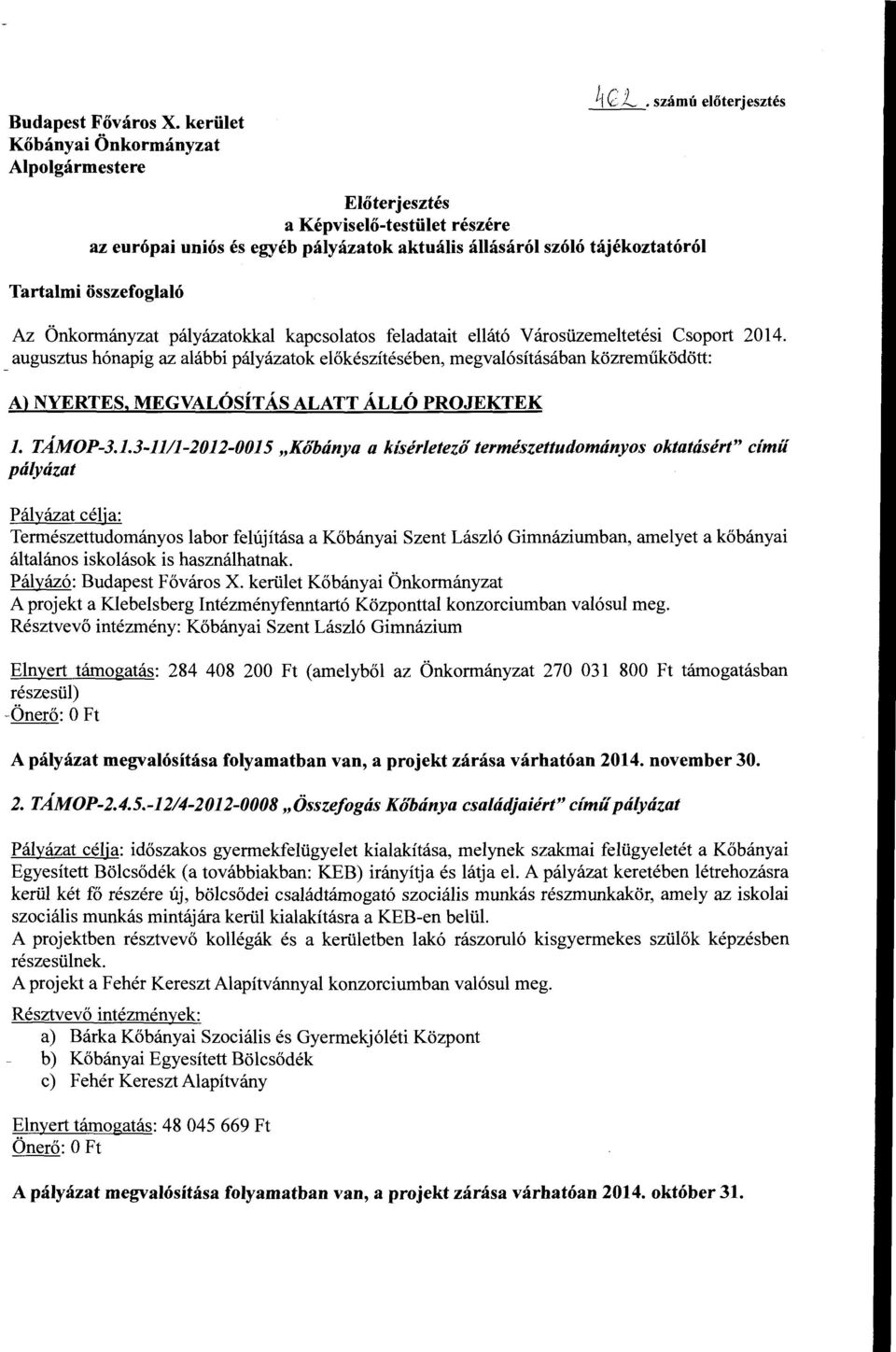 kapcsolatos feladatait ellátó Városüzemeltetési Csoport 2014. augusztus hónapig az alábbi pályázatok előkészítésében, megvalósításában közreműködött: A) NYERTES, MEGVALÓSÍT ÁS ALATT ÁLLÓ PROJEKTEK l.