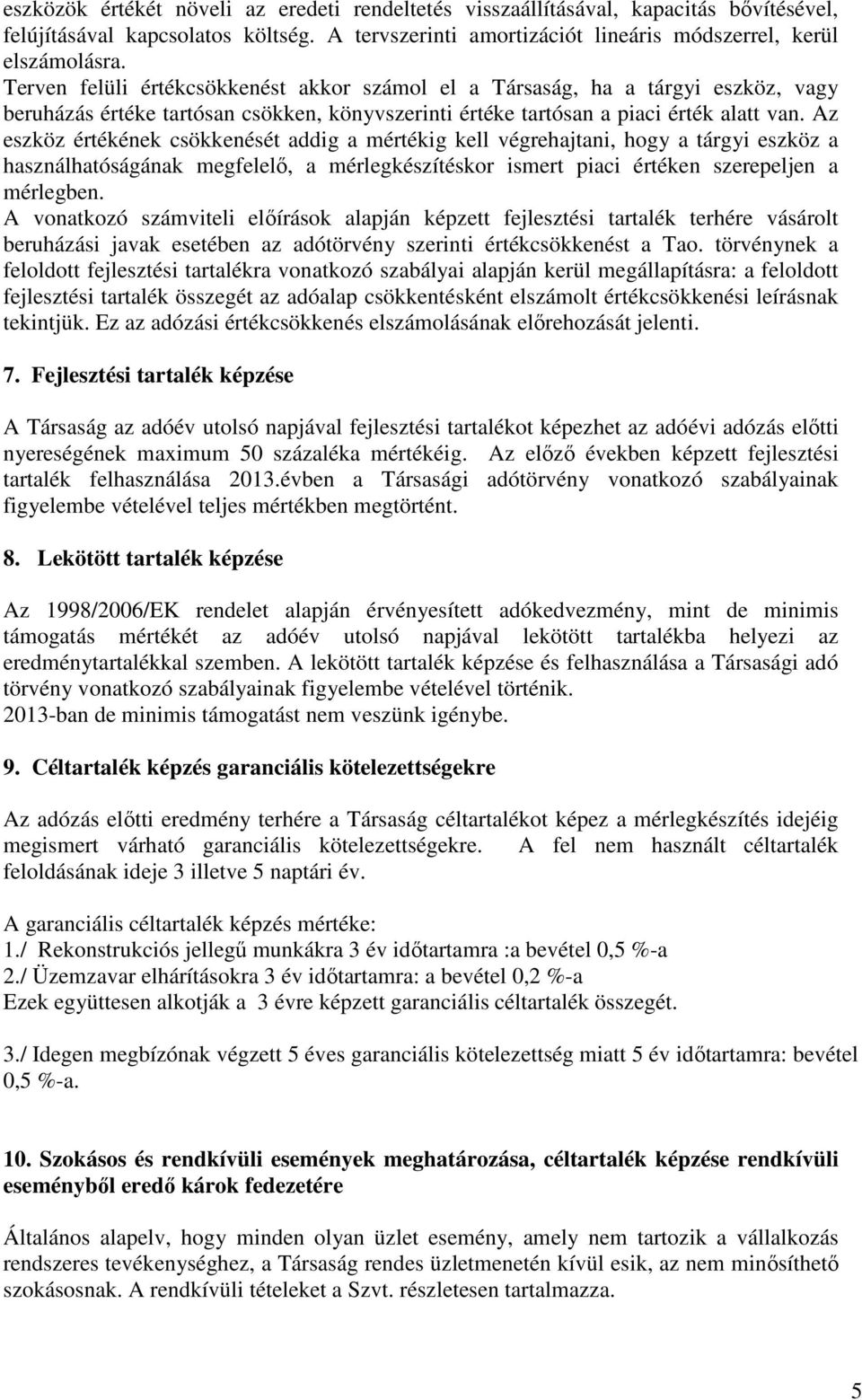 Az eszköz értékének csökkenését addig a mértékig kell végrehajtani, hogy a tárgyi eszköz a használhatóságának megfelelő, a mérlegkészítéskor ismert piaci értéken szerepeljen a mérlegben.