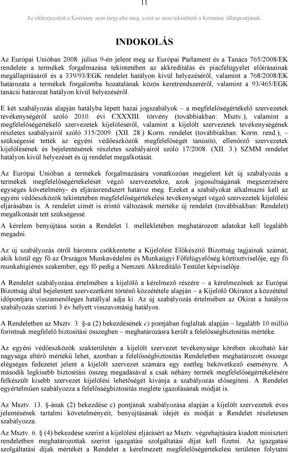 rendelet hatályon kívül helyezéséről, valamint a 768/2008/EK határozata a termékek forgalomba hozatalának közös keretrendszeréről, valamint a 93/465/EGK tanácsi határozat hatályon kívül helyezéséről.