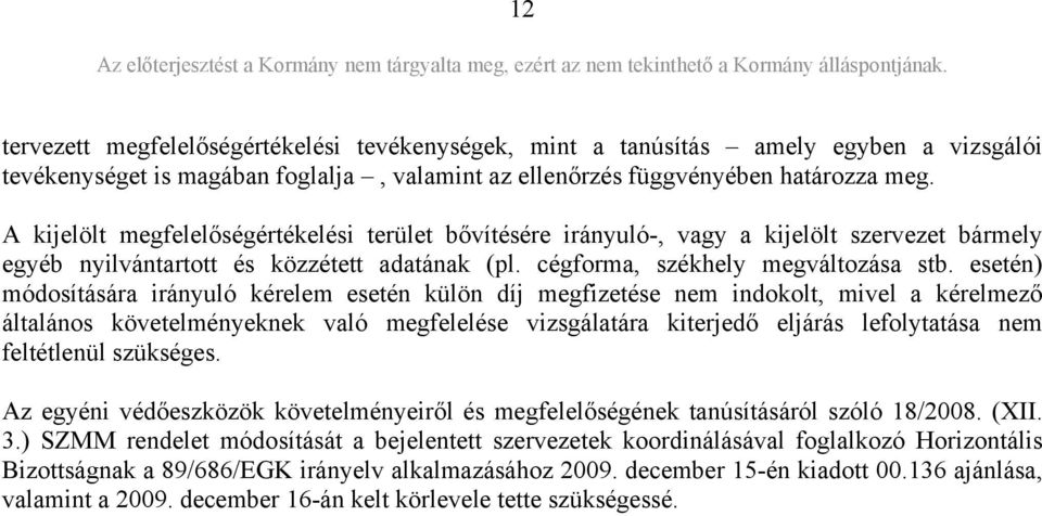 esetén) módosítására irányuló kérelem esetén külön díj megfizetése nem indokolt, mivel a kérelmező általános követelményeknek való megfelelése vizsgálatára kiterjedő eljárás lefolytatása nem