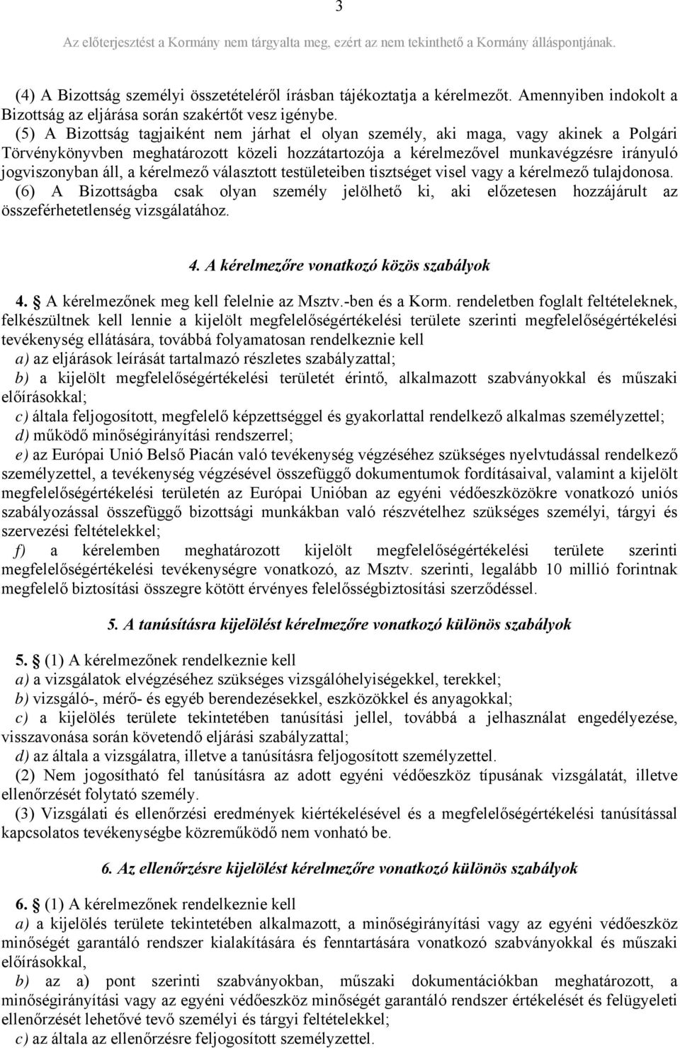 kérelmező választott testületeiben tisztséget visel vagy a kérelmező tulajdonosa. (6) A Bizottságba csak olyan személy jelölhető ki, aki előzetesen hozzájárult az összeférhetetlenség vizsgálatához. 4.