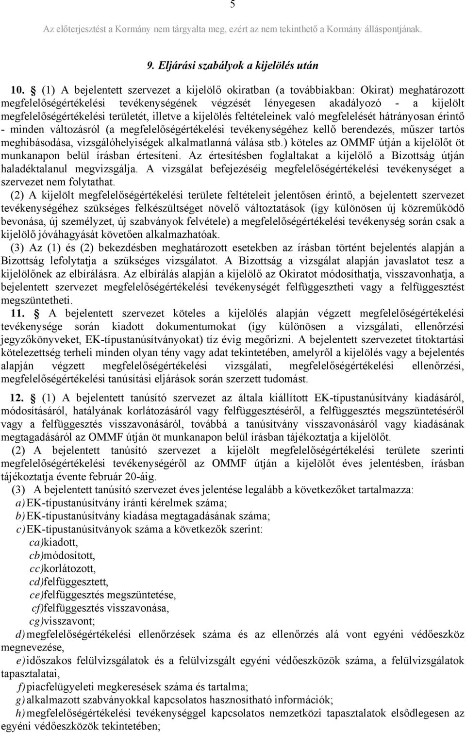 területét, illetve a kijelölés feltételeinek való megfelelését hátrányosan érintő - minden változásról (a megfelelőségértékelési tevékenységéhez kellő berendezés, műszer tartós meghibásodása,