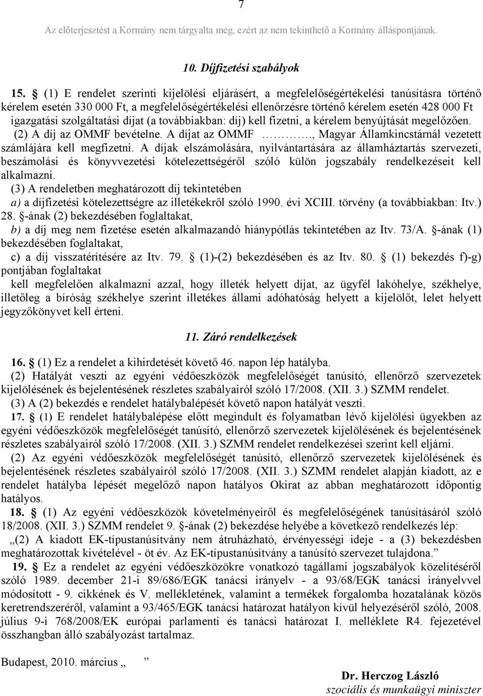 igazgatási szolgáltatási díjat (a továbbiakban: díj) kell fizetni, a kérelem benyújtását megelőzően. (2) A díj az OMMF bevételne. A díjat az OMMF.