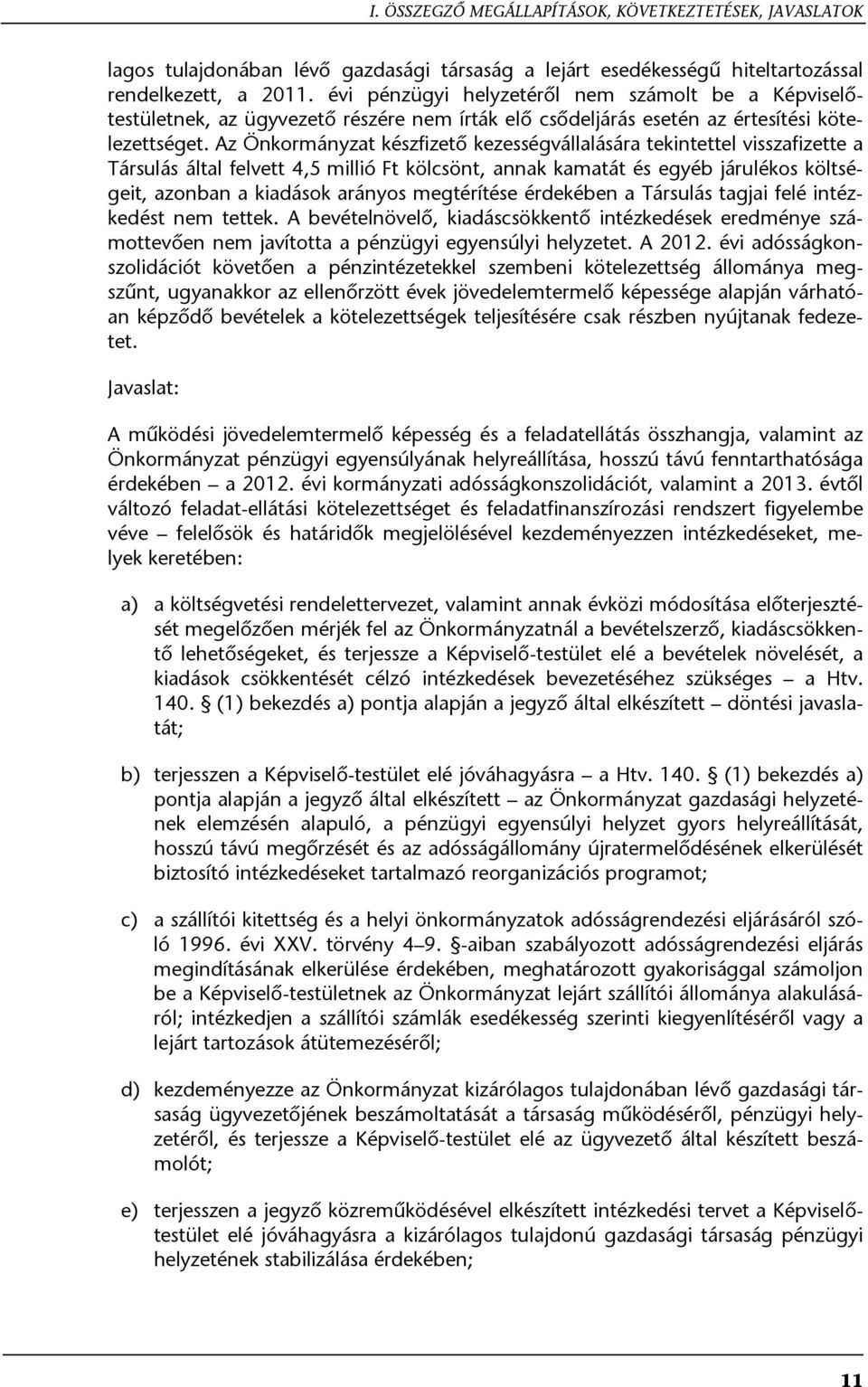 Az Önkormányzat készfizető kezességvállalására tekintettel visszafizette a Társulás által felvett 4,5 millió Ft kölcsönt, annak kamatát és egyéb járulékos költségeit, azonban a kiadások arányos