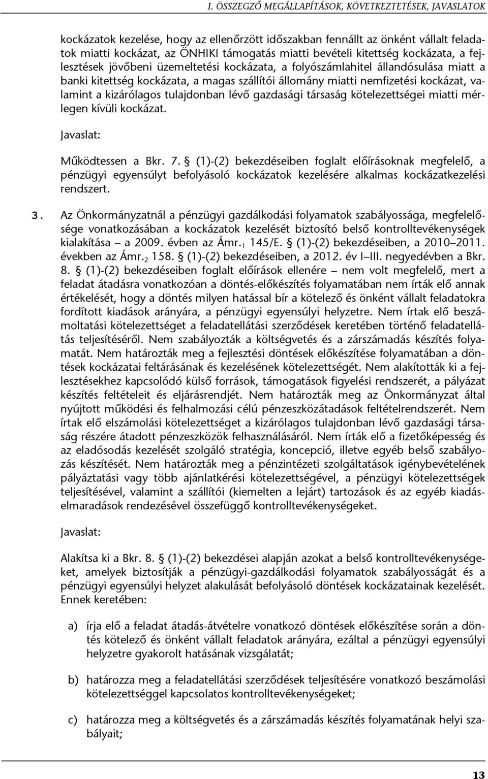 valamint a kizárólagos tulajdonban lévő gazdasági társaság kötelezettségei miatti mérlegen kívüli kockázat. Javaslat: Működtessen a Bkr. 7.