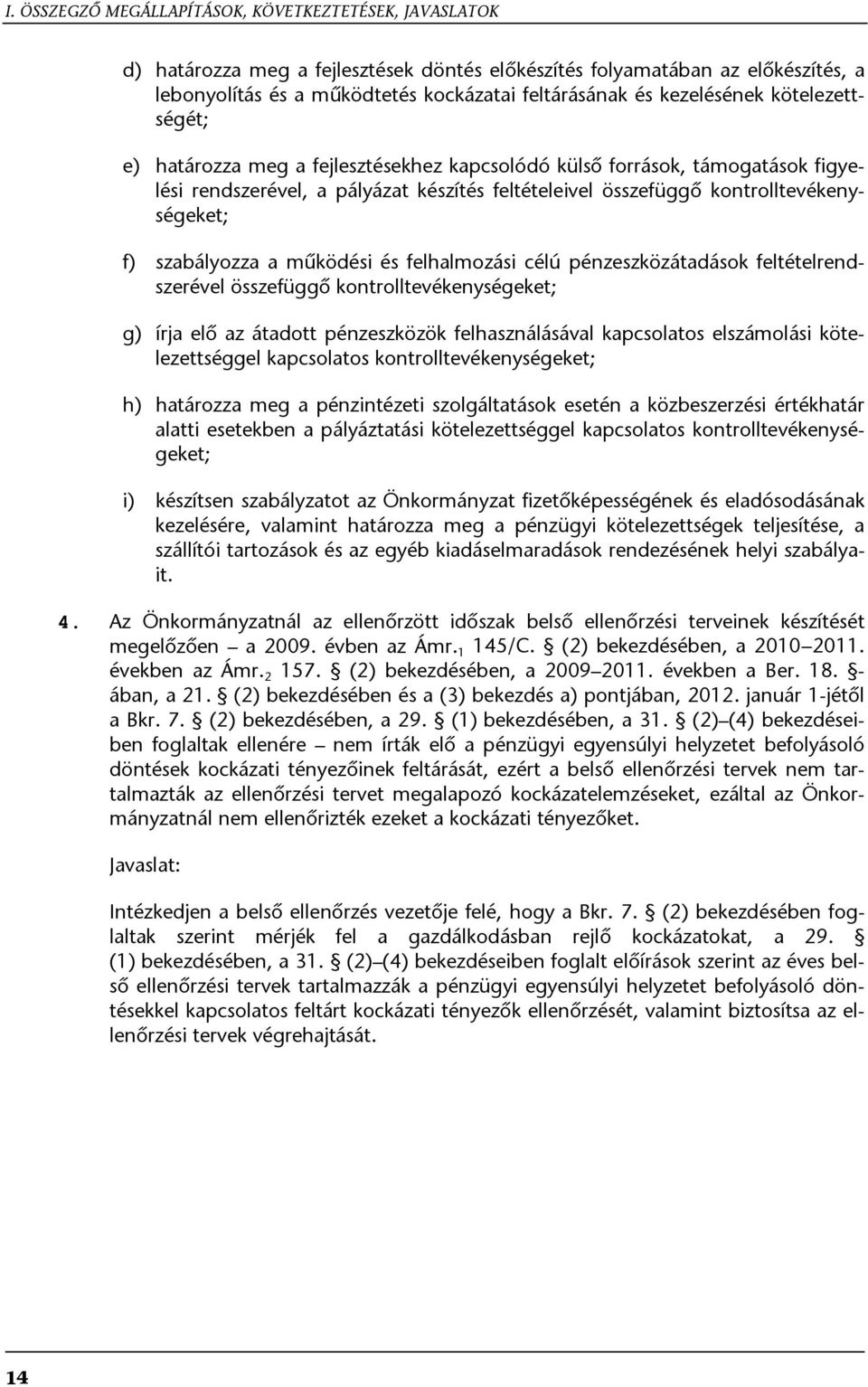 szabályozza a működési és felhalmozási célú pénzeszközátadások feltételrendszerével összefüggő kontrolltevékenységeket; g) írja elő az átadott pénzeszközök felhasználásával kapcsolatos elszámolási