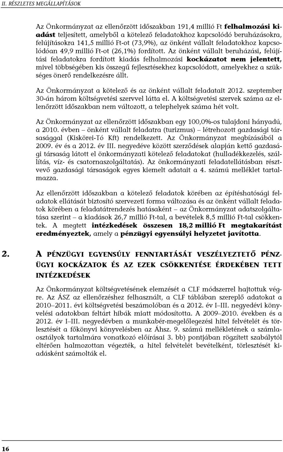 Az önként vállalt beruházási, felújítási feladatokra fordított kiadás felhalmozási kockázatot nem jelentett, mivel többségében kis összegű fejlesztésekhez kapcsolódott, amelyekhez a szükséges önerő