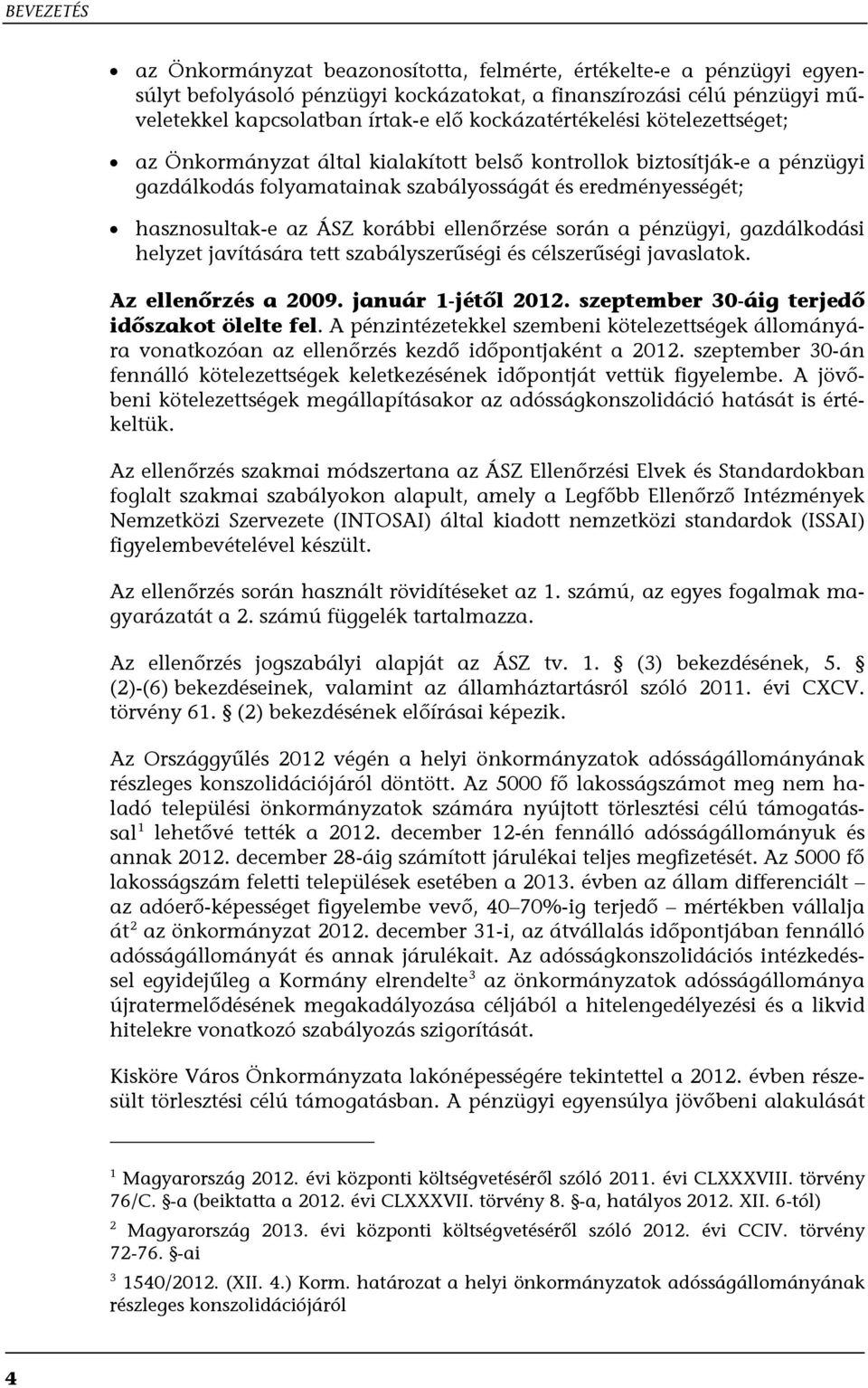 korábbi ellenőrzése során a pénzügyi, gazdálkodási helyzet javítására tett szabályszerűségi és célszerűségi javaslatok. Az ellenőrzés a 2009. január 1-jétől 2012.