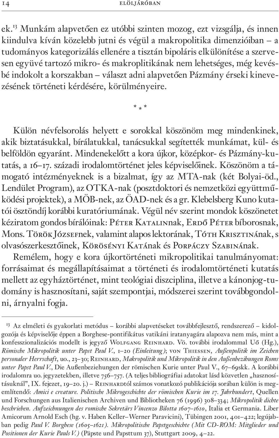 elkülönítése a szervesen együvé tartozó mikro- és makroplitikának nem lehetséges, még kevésbé indokolt a korszakban választ adni alapvetõen Pázmány érseki kinevezésének történeti kérdésére,