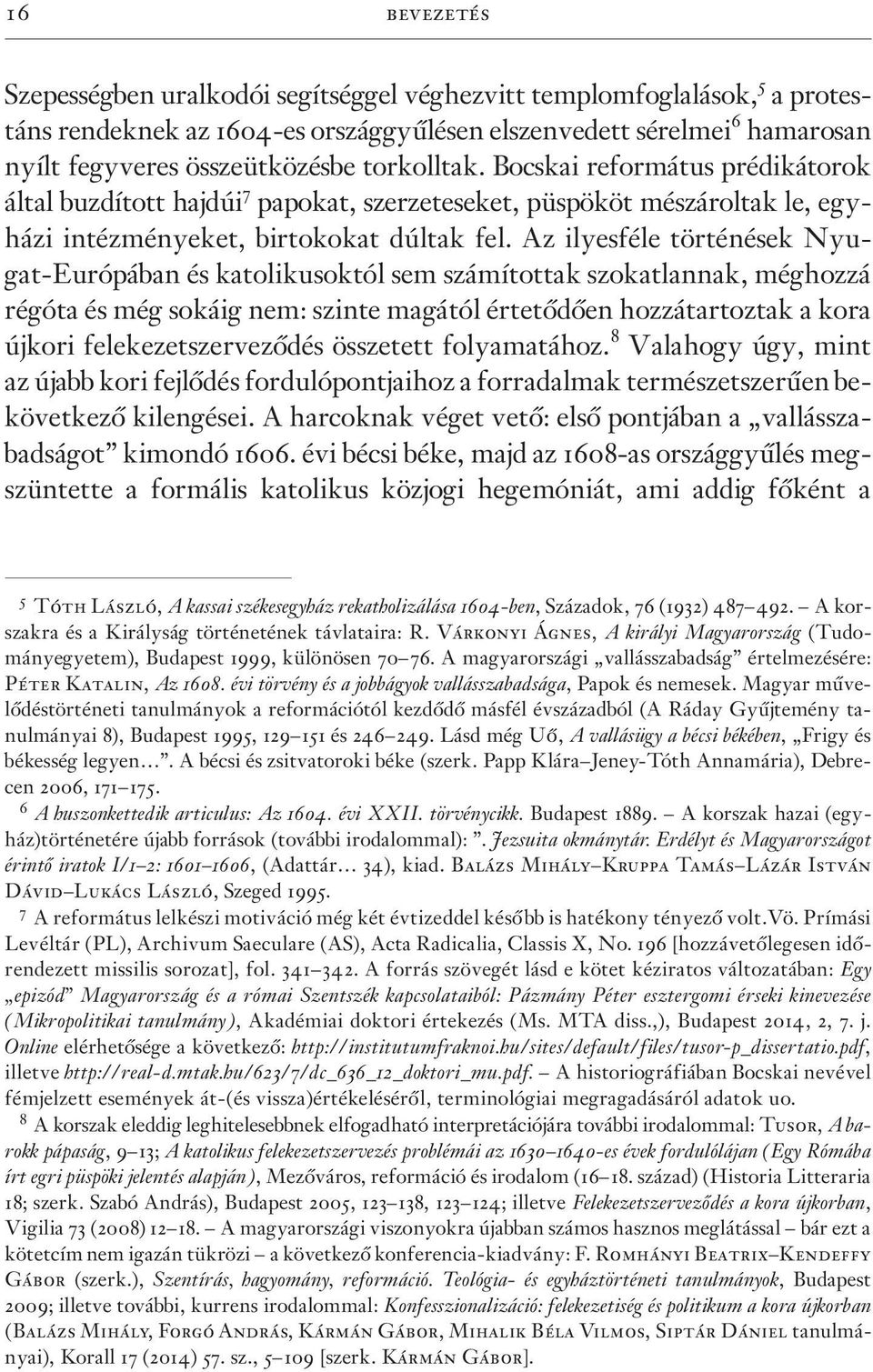 Az ilyesféle történések Nyugat-Európában és katolikusoktól sem számítottak szokatlannak, méghozzá régóta és még sokáig nem: szinte magától értetõdõen hozzátartoztak a kora újkori felekezetszervezõdés