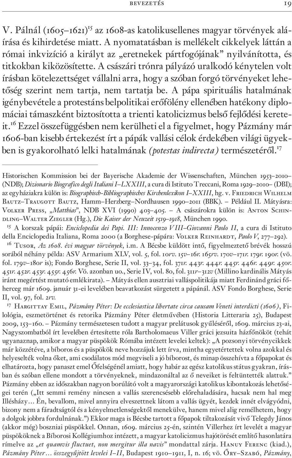 A császári trónra pályázó uralkodó kénytelen volt írásban kötelezettséget vállalni arra, hogy a szóban forgó törvényeket lehetõség szerint nem tartja, nem tartatja be.