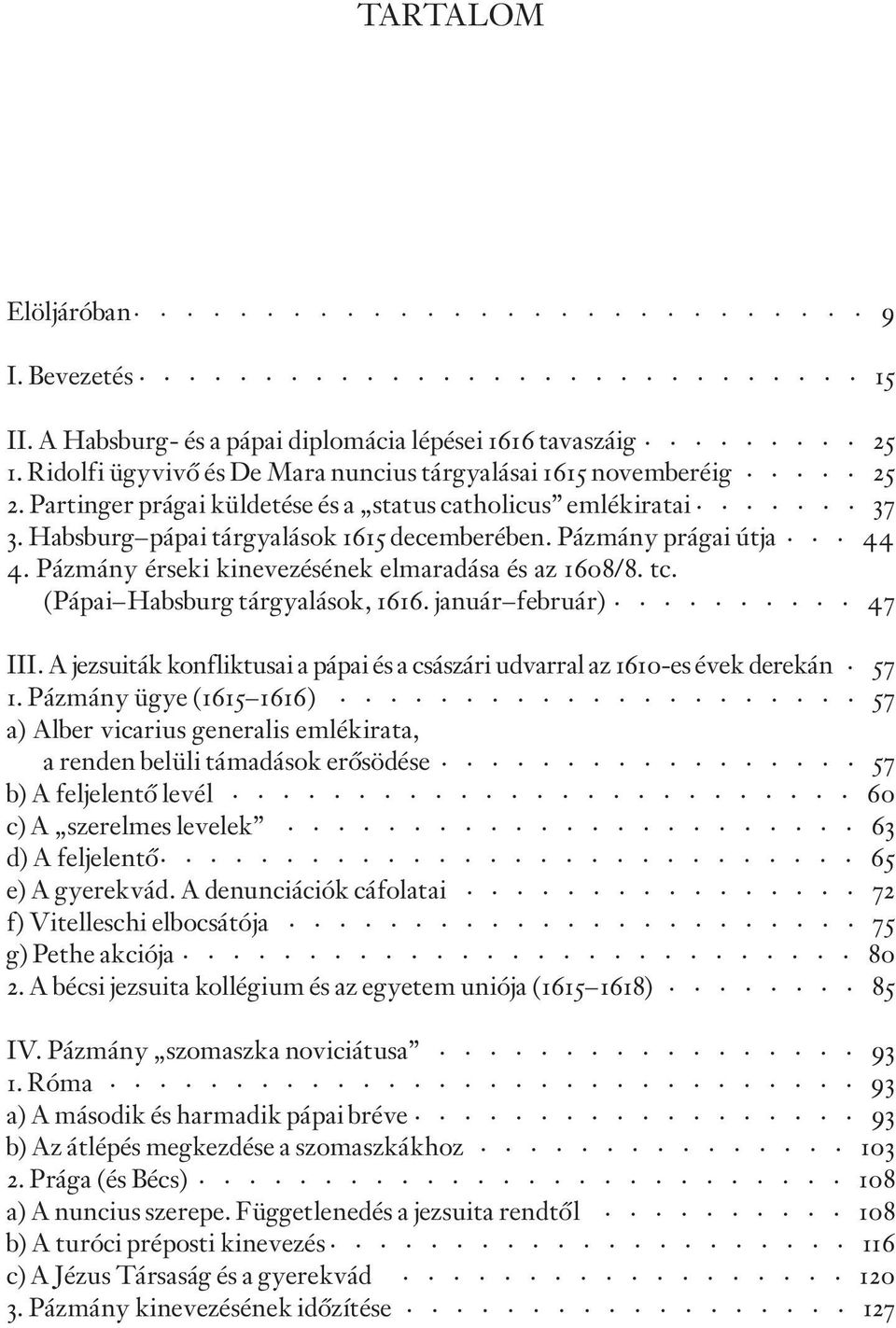 (Pápai Habsburg tárgyalások, 1616. január február) 47 III. A jezsuiták konfliktusai a pápai és a császári udvarral az 1610-es évek derekán 57 1.