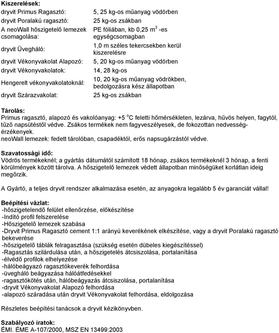 vödörben 14, 28 kg-os 10, 20 kg-os műanyag vödrökben, bedolgozásra kész állapotban 25 kg-os zsákban Tárolás: Primus ragasztó, alapozó és vakolóanyag: +5 o C feletti hőmérsékleten, lezárva, hűvös