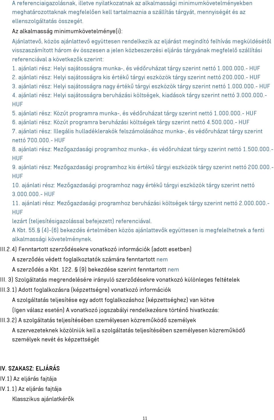 Az alkalmasság minimumkövetelménye(i): Ajánlattevő, közös ajánlattevő együttesen rendelkezik az eljárást megindító felhívás megküldésétől visszaszámított három év összesen a jelen közbeszerzési