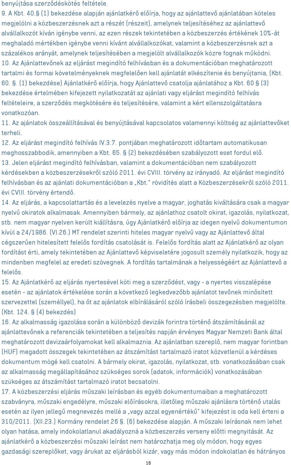 igénybe venni, az ezen részek tekintetében a közbeszerzés értékének 10%-át meghaladó mértékben igénybe venni kívánt alvállalkozókat, valamint a közbeszerzésnek azt a százalékos arányát, amelynek