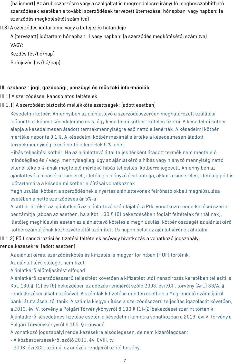 3) A szerződés időtartama vagy a befejezés határideje A (tervezett) időtartam hónapban: 1 vagy napban: (a szerződés megkötésétől számítva) Kezdés (év/hó/nap) Befejezés (év/hó/nap) III.