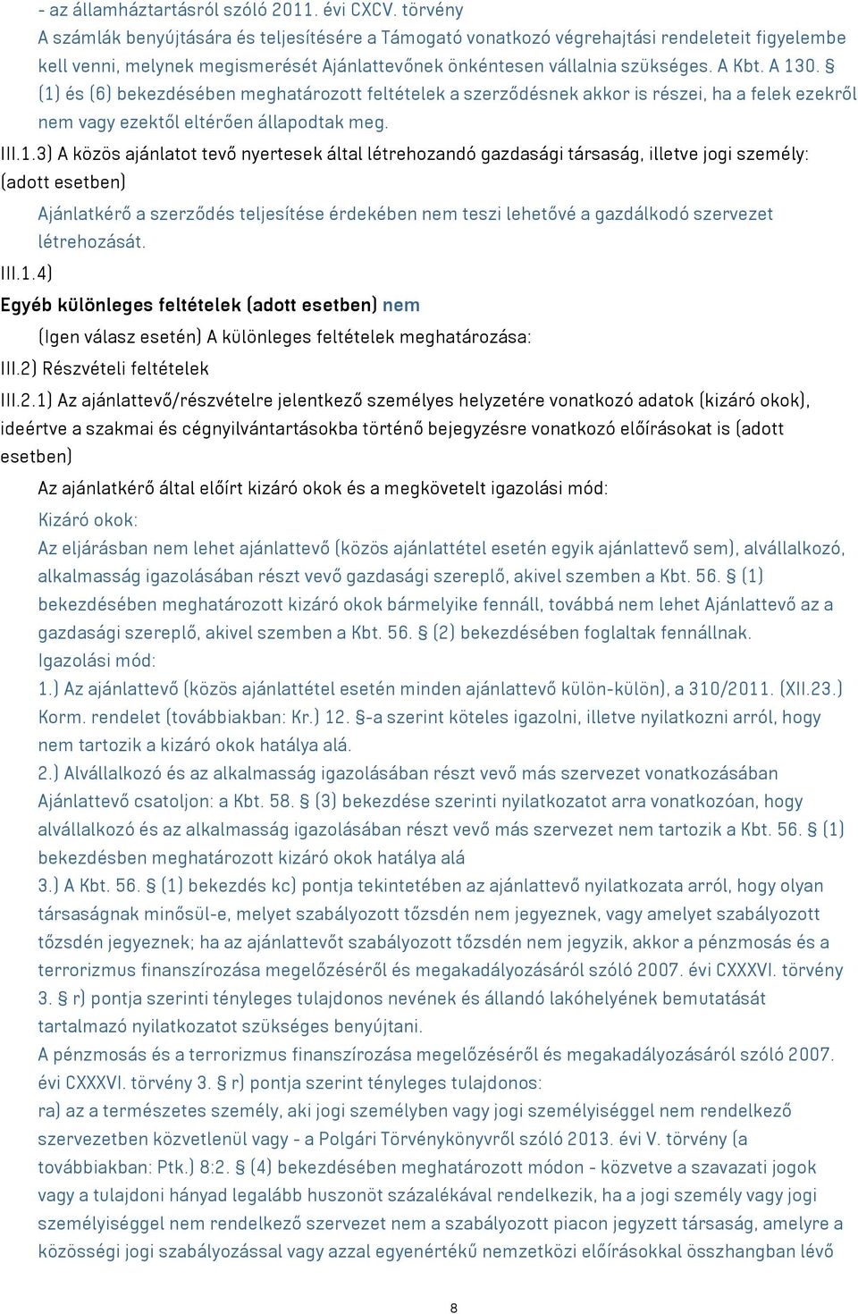 (1) és (6) bekezdésében meghatározott feltételek a szerződésnek akkor is részei, ha a felek ezekről nem vagy ezektől eltérően állapodtak meg. III.1.3) A közös ajánlatot tevő nyertesek által