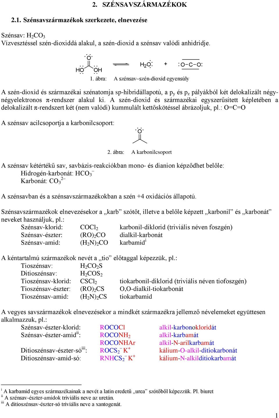 A szén-dioxid és származékai egyszerűsített képletében a delokalizált π-rendszert két (nem valódi) kummulált kettőskötéssel ábrázoljuk, pl.: == A szénsav acilcsoportja a karbonilcsoport: 2.