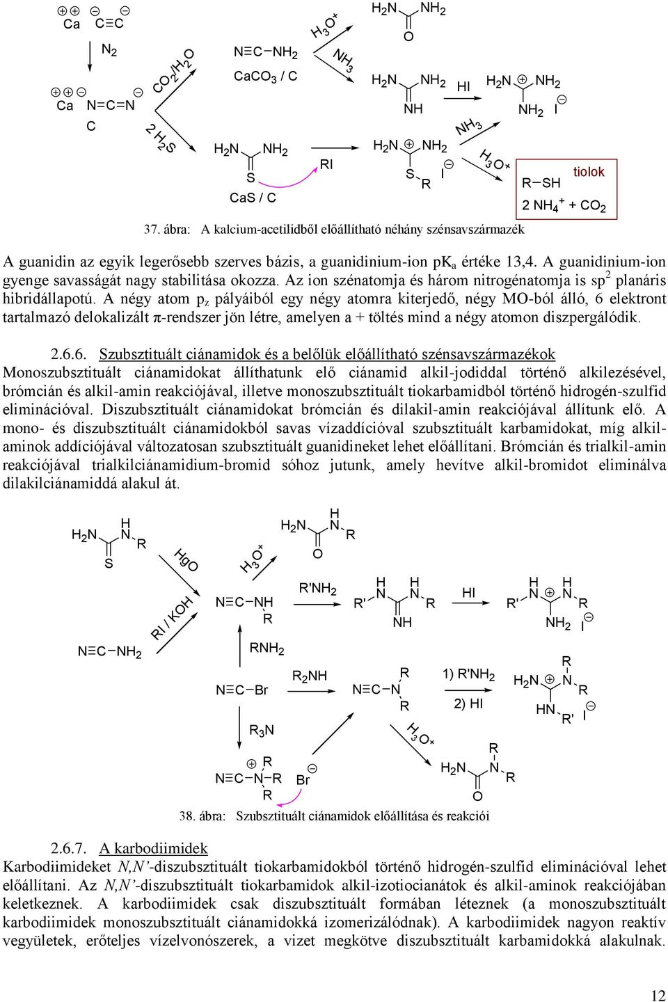 A guanidinium-ion gyenge savasságát nagy stabilitása okozza. Az ion szénatomja és három nitrogénatomja is sp 2 planáris hibridállapotú.