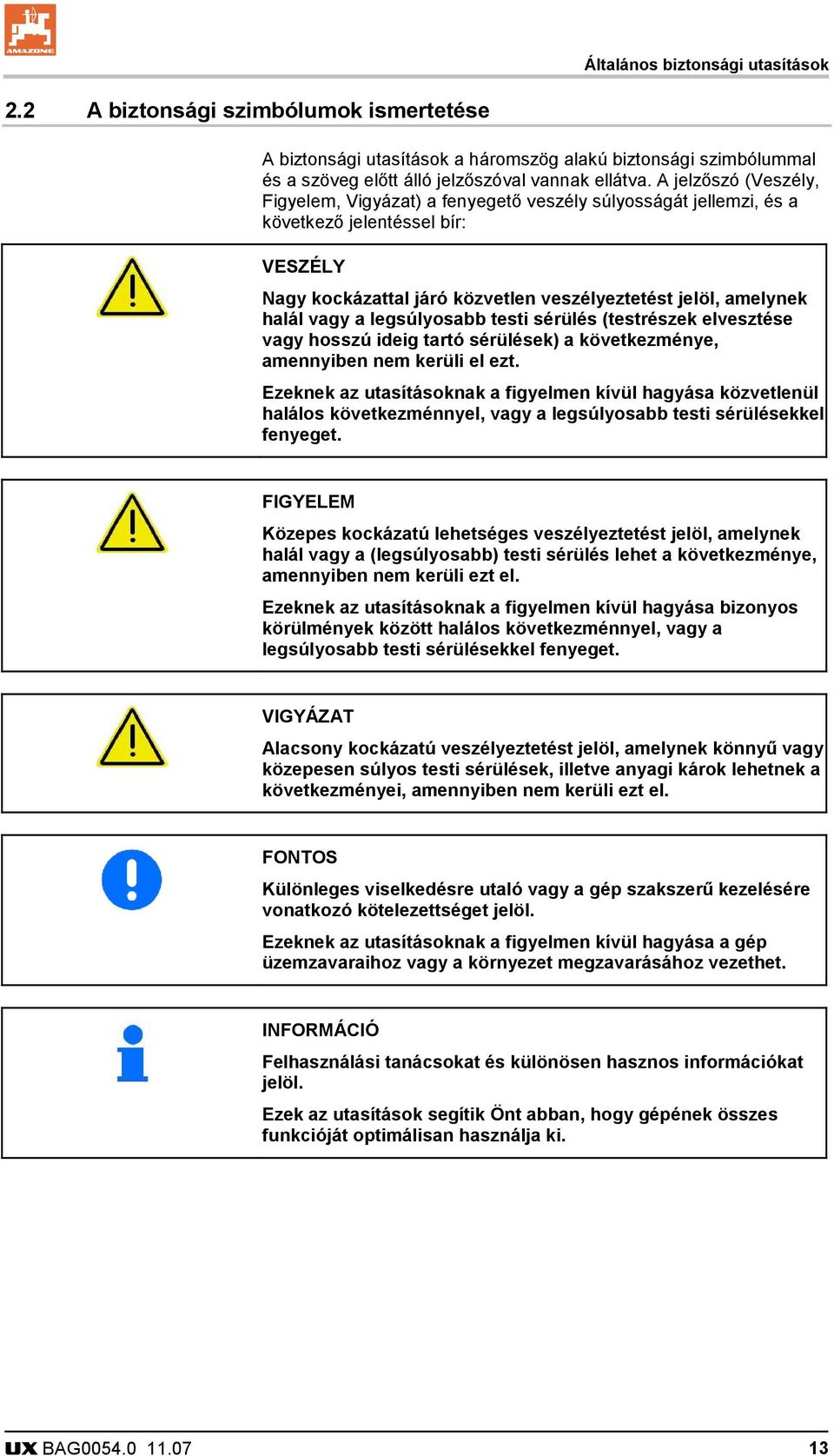 legsúlyosabb testi sérülés (testrészek elvesztése vagy hosszú ideig tartó sérülések) a következménye, amennyiben nem kerüli el ezt.