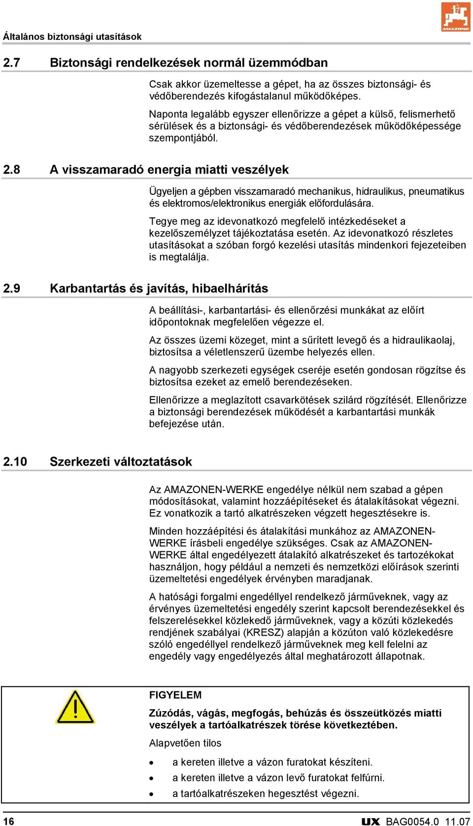 8 A visszamaradó energia miatti veszélyek Ügyeljen a gépben visszamaradó mechanikus, hidraulikus, pneumatikus és elektromos/elektronikus energiák előfordulására.