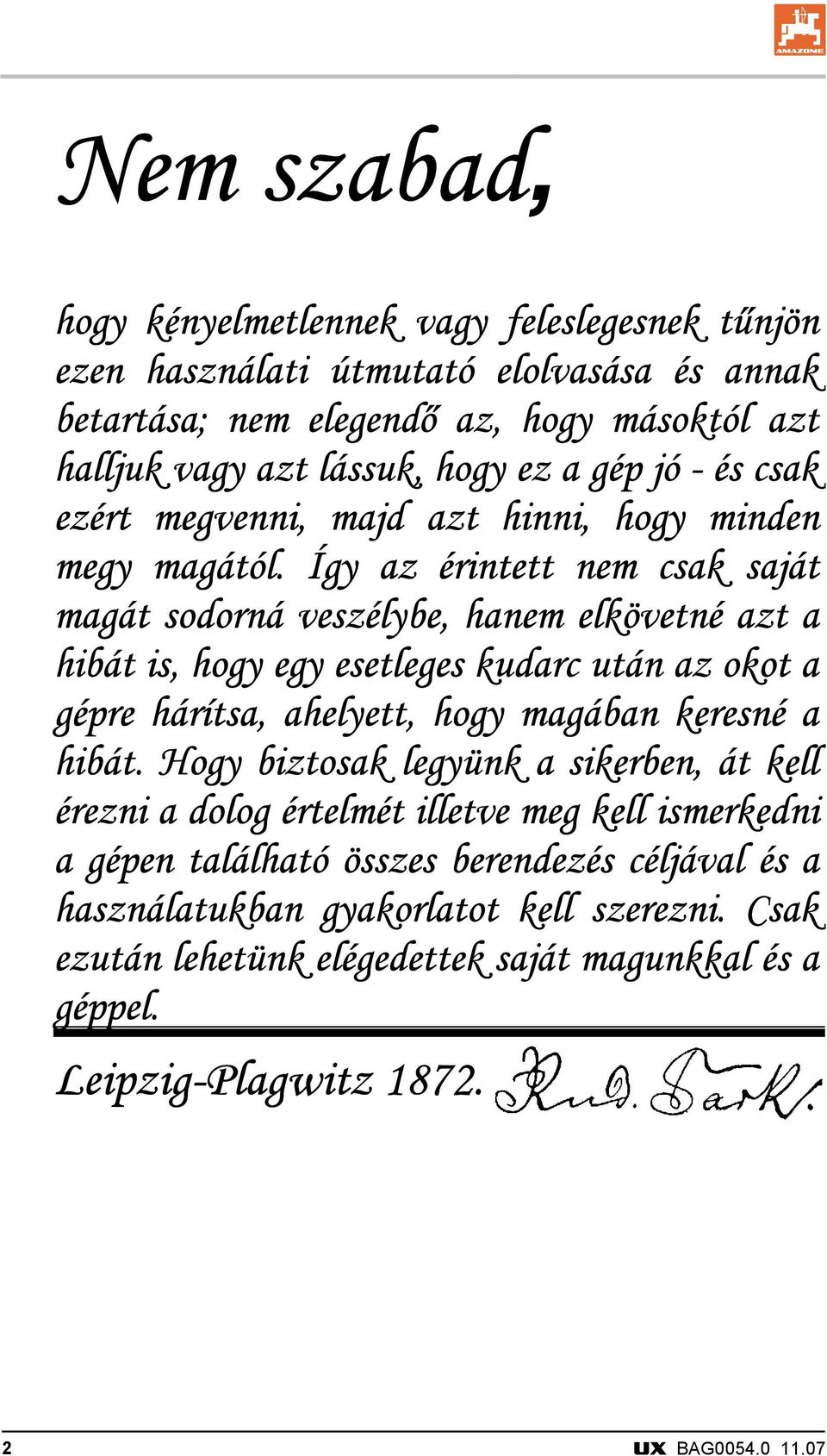 Így az érintett nem csak saját magát sodorná veszélybe, hanem elkövetné azt a hibát is, hogy egy esetleges kudarc után az okot a gépre hárítsa, ahelyett, hogy magában keresné a hibát.