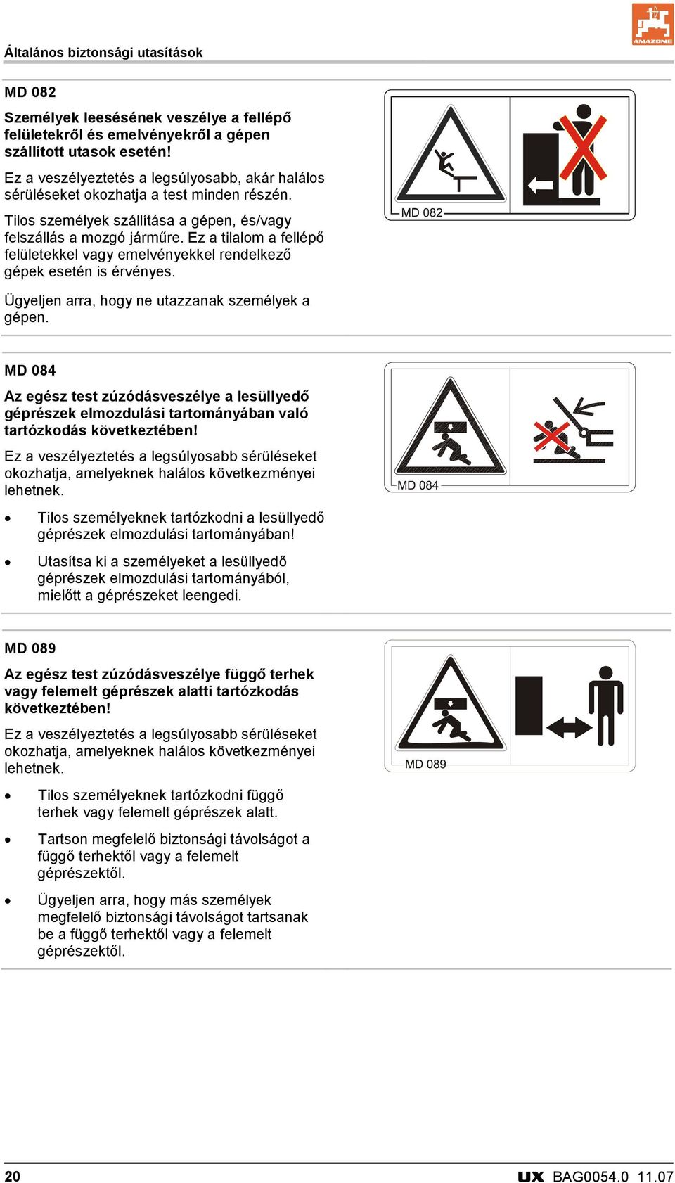 Ez a tilalom a fellépő felületekkel vagy emelvényekkel rendelkező gépek esetén is érvényes. Ügyeljen arra, hogy ne utazzanak személyek a gépen.