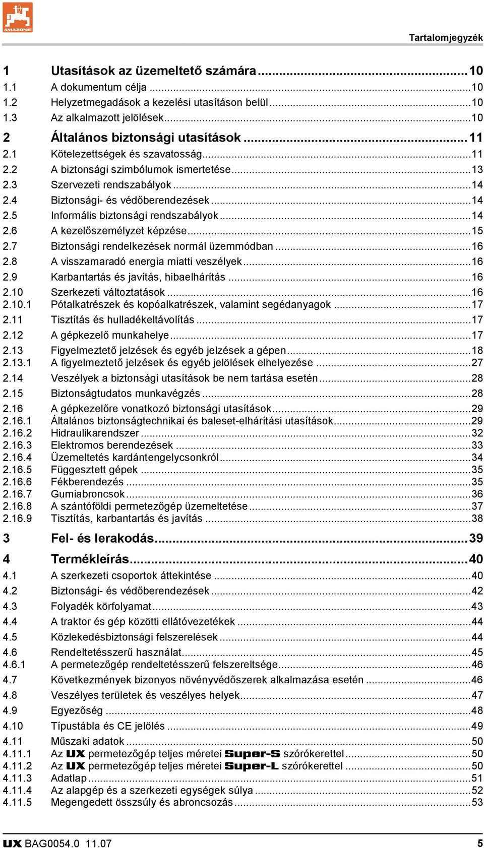 ..14 2.5 Informális biztonsági rendszabályok...14 2.6 A kezelőszemélyzet képzése...15 2.7 Biztonsági rendelkezések normál üzemmódban...16 2.8 A visszamaradó energia miatti veszélyek...16 2.9 Karbantartás és javítás, hibaelhárítás.